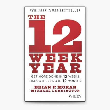 The 12 Week Year: How to Get More Done in Less Time