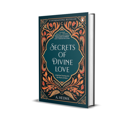 Secrets of Divine Love: A Spiritual Journey into the Heart of Islam by A.Helwa