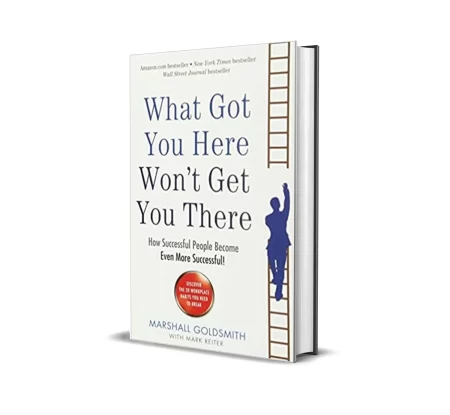 What Got You Here Wont Get You There by Marshall Goldsmith