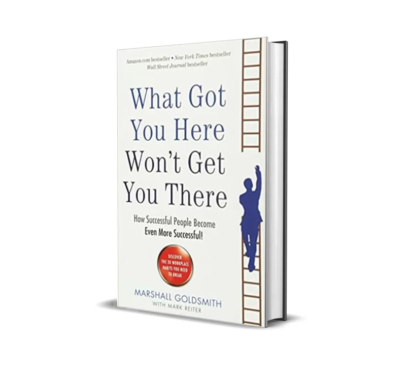 What Got You Here Wont Get You There by Marshall Goldsmith