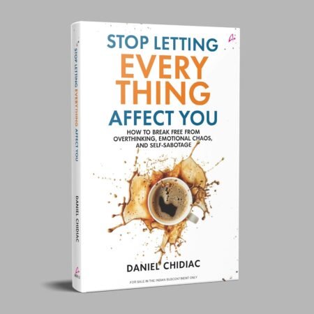 Stop Letting Everything Affect You: Paperback – by Daniel Chidiac (Author)