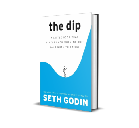 The Dip: A Little Book That Teaches You When to Quit (and When to Stick) by Seth Godin (Author)